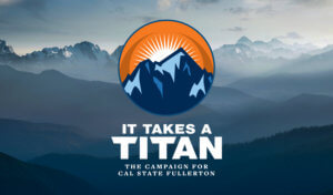 It Takes a Titan - The Campaign for Cal State Fullerton