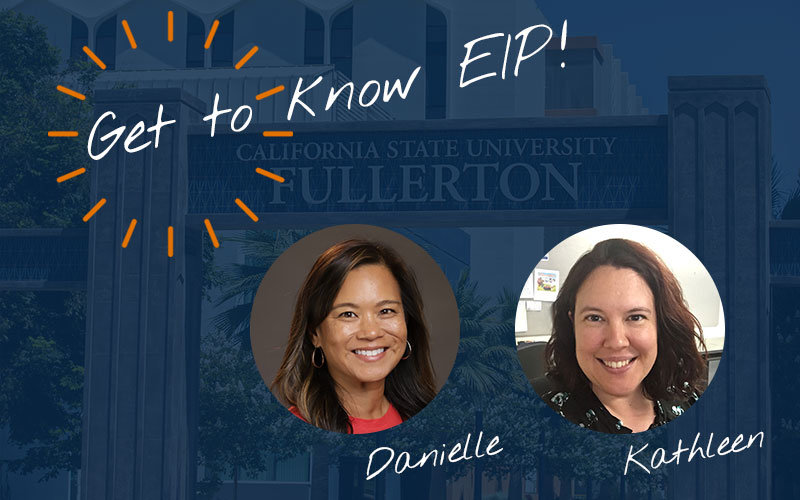Blue-filtered background of CSUF campus, with text that reads "Get to Know EIP" and headshots of Danielle and Kathleen.