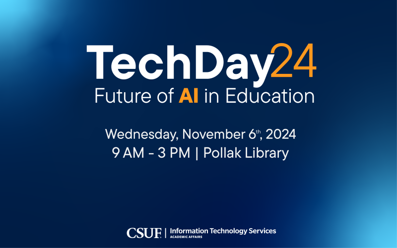 TechDay 24 The Future of AI in Education Wednesday, November 6th, 2024 9 AM through 4 PM Pollak Library CSUF Information Technology Services Academic Affairs