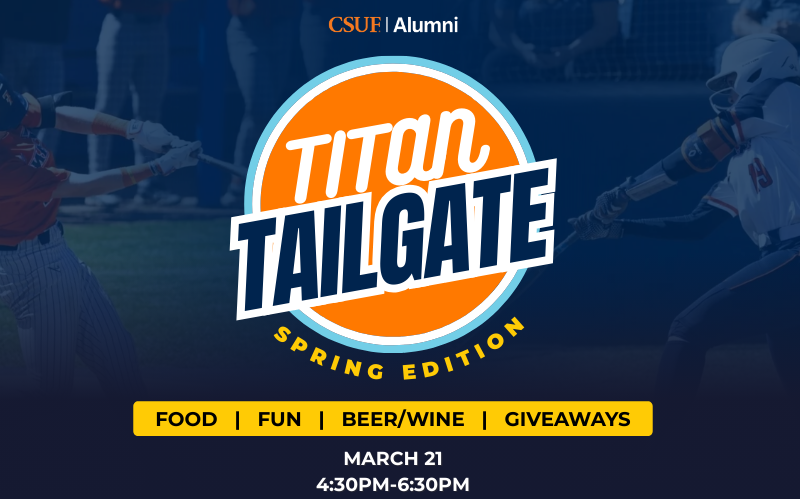 A graphic that reads, "CSUF Alumni Titan Tailgate: Spring Edition. Food. Fun. Beer/Wine. Giveaways. March 21, 4:30 p.m.-6:30 p.m."