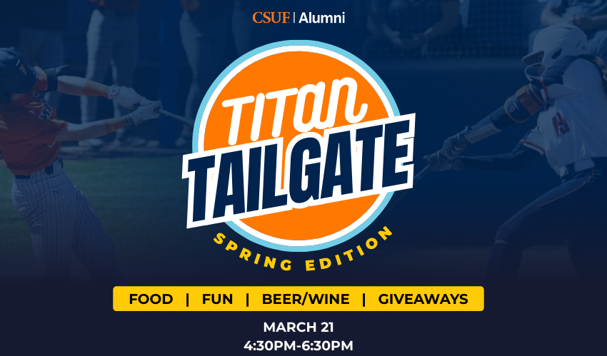 A graphic that reads, "CSUF Alumni Titan Tailgate: Spring Edition. Food. Fun. Beer/Wine. Giveaways. March 21, 4:30 p.m.-6:30 p.m."