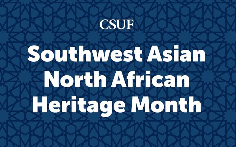 Blue background with white letters that read, "CSUF Southwest Asian North African Heritage Month"