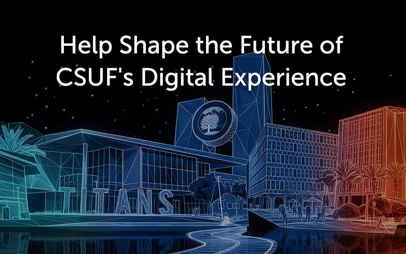 Digital art of campus buildings with white text that reads, "Help Shape the Future of CSUF's Digital Experience"