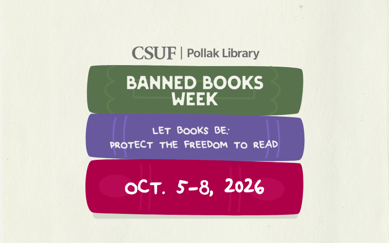 Promotional flyer with stacked books that reads, "CSUF Pollak Library Banned Books Week, Let Books Be: Protect the Freedom to Read, Oct. 5-8, 2026"