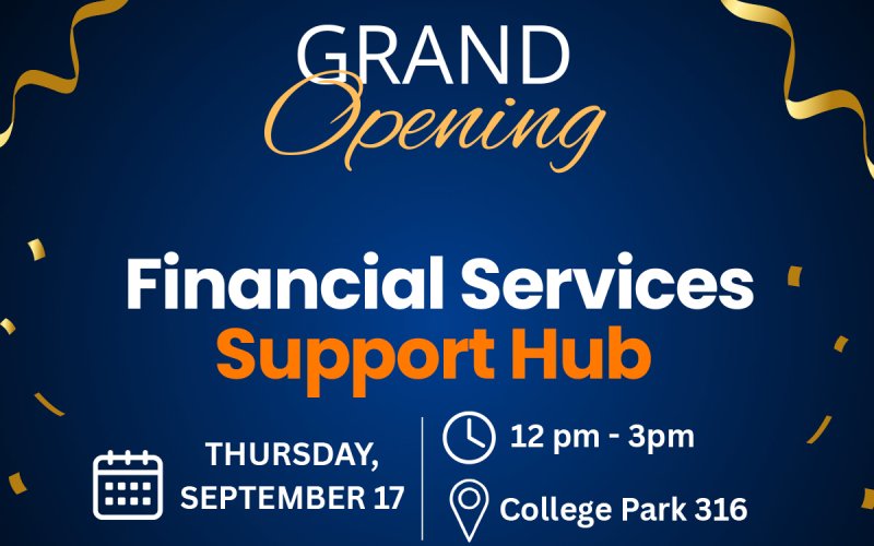 A flyer with information for the grand opening of the Financial Services Support Hub. The opening is Thursday, September 17, 2026 between noon and 3 p.m. in College Park, Room 316.