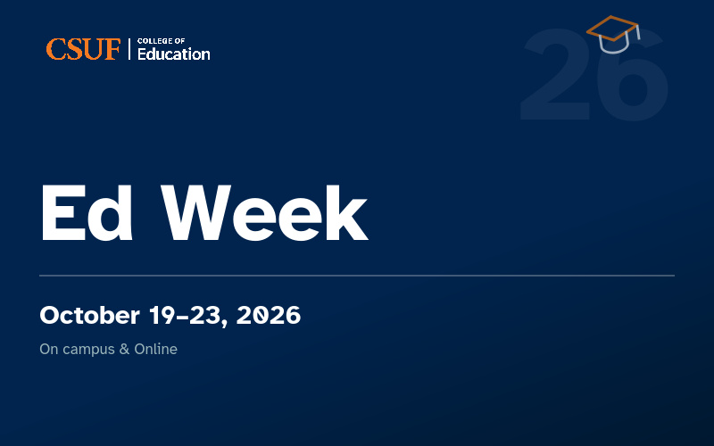 CSUF promotional flyer with a navy background that reads, "CSUF College of Education Ed Week, Oct. 19-23, 2026, on campus and online"